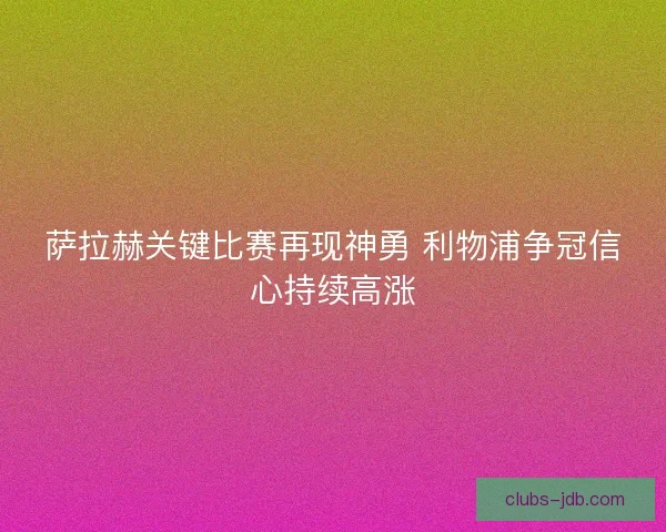 萨拉赫关键比赛再现神勇 利物浦争冠信心持续高涨