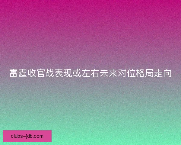 雷霆收官战表现或左右未来对位格局走向 雷霆收官战表现或左右未来对位格局走向